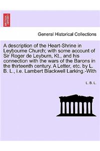 A Description of the Heart-Shrine in Leybourne Church; With Some Account of Sir Roger de Leyburn, Kt., and His Connection with the Wars of the Barons