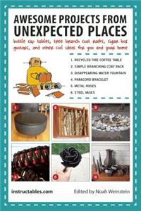Awesome Projects from Unexpected Places: Bottle Cap Tables, Tree Branch Coat Racks, Cigar Box Guitars, and Other Cool Ideas for You and Your Home