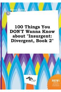 100 Things You Don't Wanna Know about Insurgent: Divergent, Book 2