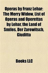 Operas by Franz Lehar: The Merry Widow, List of Operas and Operettas by Lehar, the Land of Smiles, Der Zarewitsch, Giuditta