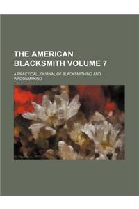 The American Blacksmith Volume 7; A Practical Journal of Blacksmithing and Wagonmaking