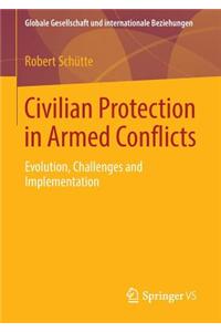 Civilian Protection in Armed Conflicts: Evolution, Challenges and Implementation