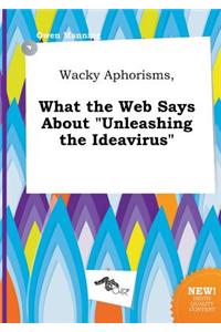 Wacky Aphorisms, What the Web Says about Unleashing the Ideavirus