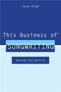This Business of Songwriting: Revised 2nd Edition