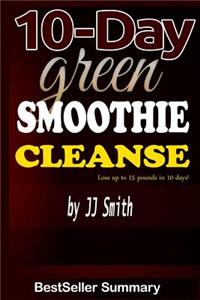 10-Day Green Smoothie Cleanse: Lose Up to 15 Pounds in 10 Days! - A Summary & Critical Review