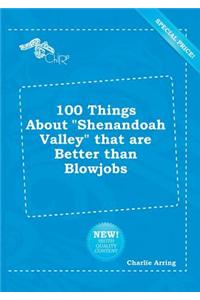 100 Things about Shenandoah Valley That Are Better Than Blowjobs