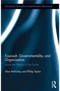 Foucault, Governmentality, and Organization: Inside the Factory of the Future