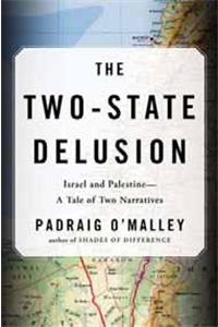 The Two-State Delusion: Israel and Palestine--A Tale of Two Narratives