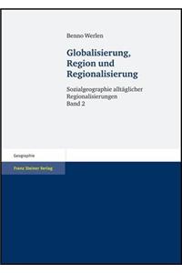Globalisierung, Region Und Regionalisierung: Sozialgeographie Alltaglicher Regionalisierungen, Band 2