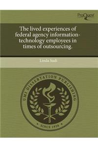 The Lived Experiences of Federal Agency Information-Technology Employees in Times of Outsourcing.
