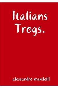 Italians Trogs.