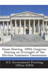 House Hearing, 109th Congress: Hearing on Oversight of the Election Assistance Commission