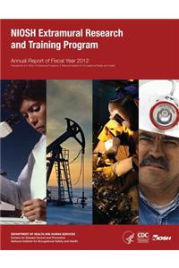 Niosh Extramural Research and Training Program: Annual Report of Fiscal Year 2012
