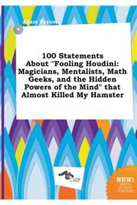 100 Statements about Fooling Houdini: Magicians, Mentalists, Math Geeks, and the Hidden Powers of the Mind That Almost Killed My Hamster