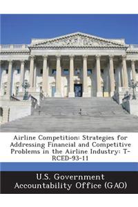 Airline Competition: Strategies for Addressing Financial and Competitive Problems in the Airline Industry: T-Rced-93-11