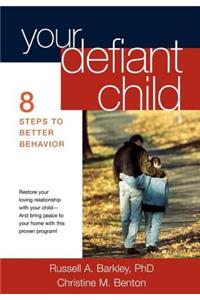 Your Defiant Child: Eight Steps to Better Behavior