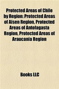 Protected Areas of Chile by Region: Protected Areas of Aisen Region, Protected Areas of Antofagasta Region, Protected Areas of Araucania Region