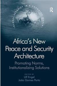 Africa's New Peace and Security Architecture: Promoting Norms, Institutionalizing Solutions