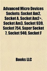 Advanced Micro Devices Sockets: Socket Am2, Socket Am2+, Socket Am3, Socket 939, Socket 754, Super Socket 7, Socket 940, Socket F, Socket G34