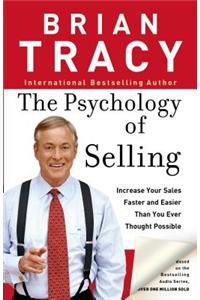 The Psychology of Selling: How to Sell More, Easier, and Faster Than You Ever Thought Possible