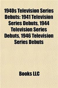 1940s Television Series Debuts: 1941 Television Series Debuts, 1944 Television Series Debuts, 1946 Television Series Debuts