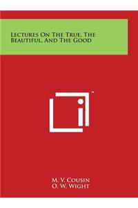 Lectures on the True, the Beautiful, and the Good