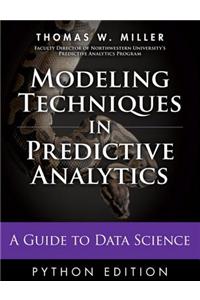 Modeling Techniques in Predictive Analytics with Python and R: A Guide to Data Science