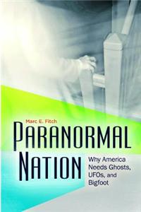 Paranormal Nation: Why America Needs Ghosts, UFOs, and Bigfoot