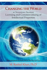 Changing the World by Technology Transfer: Licensing and Commercializing of Intellectual Properties