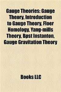Gauge Theories: Gauge Theory, Introduction to Gauge Theory, Floer Homology, Yang-Mills Theory, Bpst Instanton, Gauge Gravitation Theor