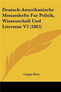 Deutsch-Amerikanische Monatshefte Fur Politik, Wissenschaft Und Literatur V2 (1865)