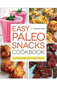 Easy Paleo Snacks Cookbook: Over 125 Satisfying Recipes for a Healthy Paleo Diet