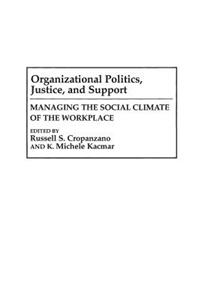 Organizational Politics, Justice, and Support: Managing the Social Climate of the Workplace