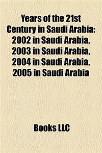 Years of the 21st Century in Saudi Arabia: 2002 in Saudi Arabia, 2003 in Saudi Arabia, 2004 in Saudi Arabia, 2005 in Saudi Arabia