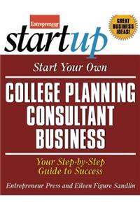 Start Your Own College Planning Consultant Business: Your Step-By-Step Guide to Success
