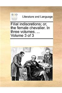 Filial indiscretions; or, the female chevalier. In three volumes. ...  Volume 3 of 3