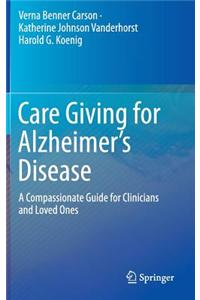Care Giving for Alzheimer S Disease: A Compassionate Guide for Clinicians and Loved Ones