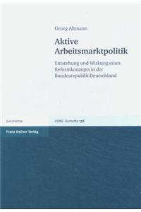 Aktive Arbeitsmarktpolitik: Entstehung Und Wirkung Eines Reformkonzepts in Der Bundesrepublik Deutschland