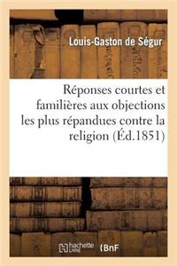 Reponses Courtes Et Familieres Aux Objections Les Plus Repandues Contre La Religion = Ra(c)Ponses Courtes Et Familia]res Aux Objections Les Plus Ra(c)