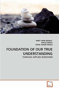 Foundation of Our True Understanding