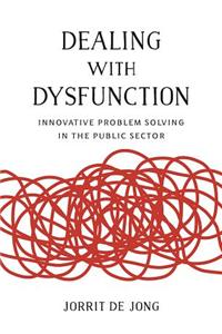 Dealing with Dysfunction: Innovative Problem Solving in the Public Sector