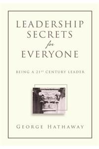 Leadership Secrets for Everyone: Being a 21st Century Leader