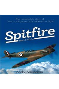Spitfire Mark I P9374: The Extraordinary Story of Recovery, Restoration and Flight