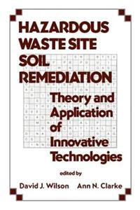 Hazardous Waste Site Soil Remediation: Theory and Application of Innovative Technologies