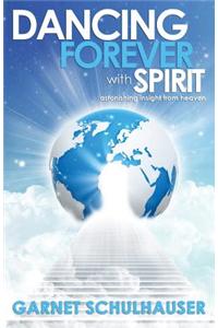 Dancing Forever with Spirit: Astonishing Insights from Heaven