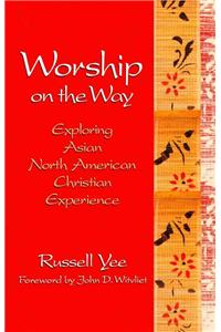 Worship on the Way: Exploring Asian North American Christian Experience