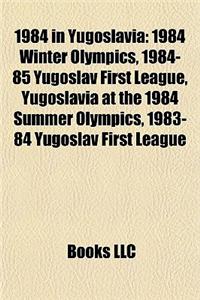 1984 in Yugoslavia: 1984 Winter Olympics, 1984-85 Yugoslav First League, Yugoslavia at the 1984 Summer Olympics, 1983-84 Yugoslav First Le