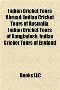 Indian Cricket Tours Abroad: Indian Cricket Tours of Australia, Indian Cricket Tours of Bangladesh, Indian Cricket Tours of England