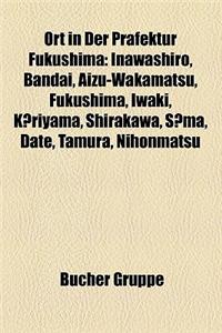 Ort in Der Prfektur Fukushima: Inawashiro, Bandai, Aizu-Wakamatsu, Fukushima, Iwaki, Kriyama, Shirakawa, Sma, Date, Tamura, Nihonmatsu