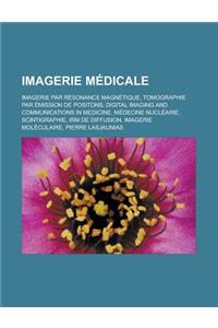 Imagerie Medicale: Imagerie Par Resonance Magnetique, Tomographie Par Emission de Positons, Digital Imaging and Communications in Medicin